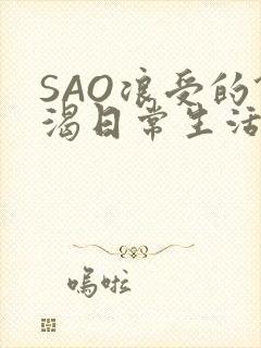 SAO浪受的饥渴日常生活