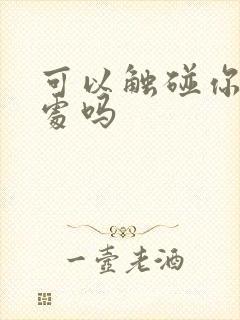 可以触碰你的深处吗