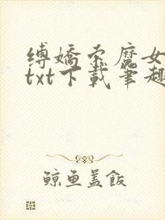缚娇索魔女绳劫txt下载笔趣阁