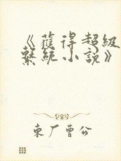 《获得超级胬肉系统小说》