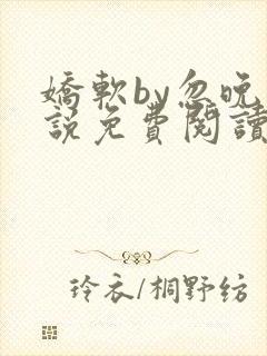 娇软by忽晚小说免费阅读