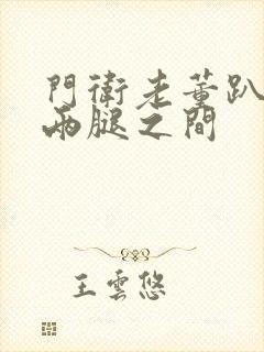 门卫老董趴在我两腿之间