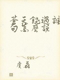 苍天饶过谁上一句怎么说