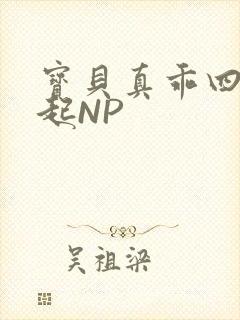 宝贝真乖四人一起NP