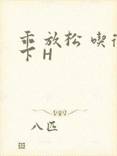 乖 放松 吃得下 H