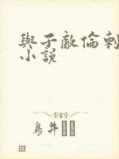 与子敌伦刺激的小说