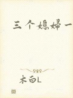 三个媳妇一锅烩