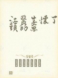 江医生怀了他对头的崽