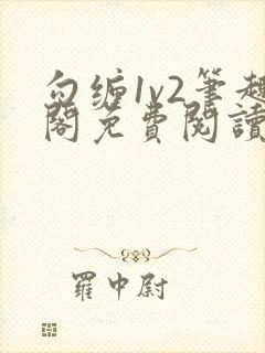 勾缠1v2笔趣阁免费阅读全文