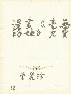 漫画《毫无保留的她》免费阅读