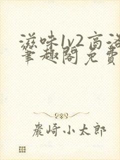 滋味1v2商洛笔趣阁免费完结