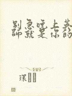 别急晚上英语老师就是你的人了