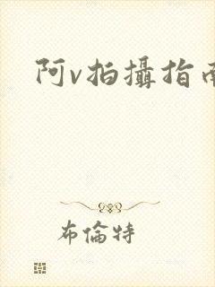 阿v拍摄指南