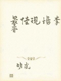 最佳现场李晟张睿