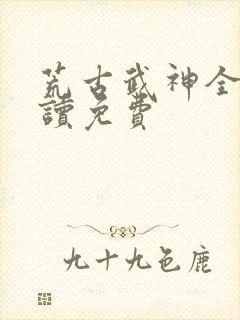 荒古武神全文阅读免费