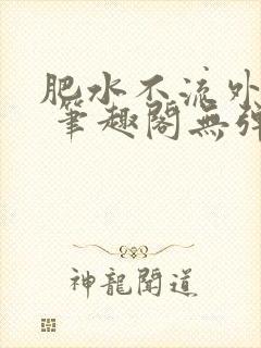 肥水不流外人田 笔趣阁无弹窗