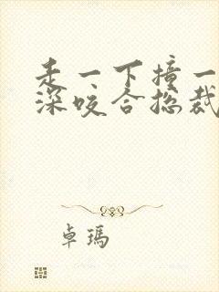 走一下撞一下深深咬合总裁