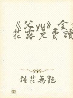 《父yu》金银花露免费读书