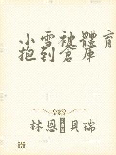 小雪被体育老师抱到仓库