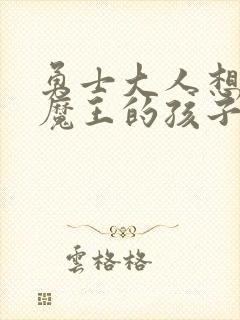 勇士大人想怀上魔王的孩子