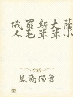 俄罗斯大荫蒂女人毛茸茸小说