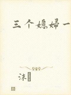 三个媳妇一锅烩