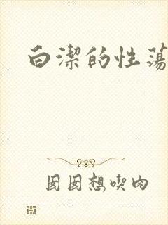 白洁的性荡生活