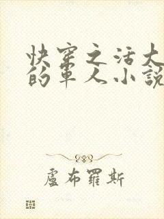 快穿之活大器好的军人小说