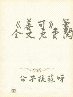 《姜可》笔趣阁全文免费阅读