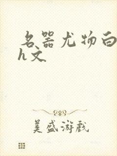 名器尤物白柔柔h文