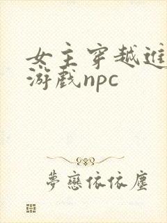 女主穿越进18游戏npc