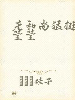 老和尚猛挺进她莹莹