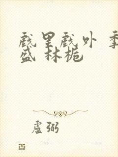 戏里戏外 季淮盛 林栀