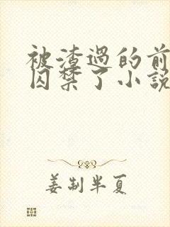 被渣过的前男友囚禁了小说免费读