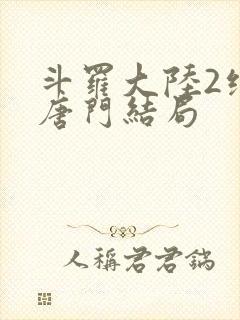 斗罗大陆2绝世唐门结局