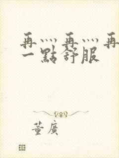 再灬再灬再灬深一点舒服