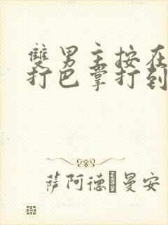 双男主按在怀里打巴掌打到哭