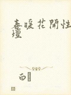 春暖花开性吧论坛