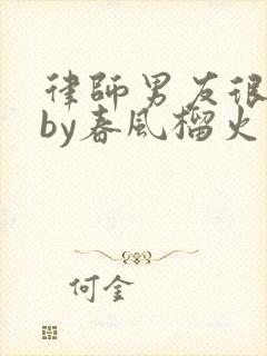 律师男友很难撩by春风榴火