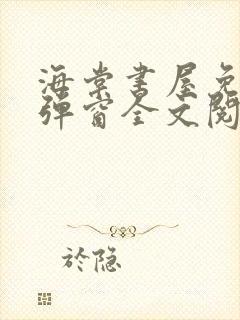 海棠书屋免费无弹窗全文阅读