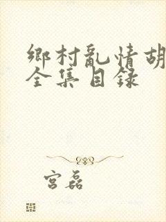 乡村乱情胡秀英全集目录