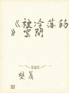 《被冷落的婚姻》云间