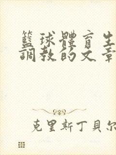 篮球体育生激荡调教的文章