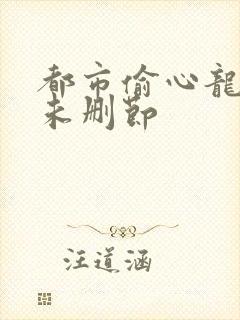 都市偷心龙爪手未删节