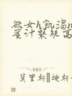 欲女h饥渴np蜜汁系统高hnp