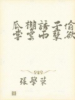 瓜棚诱子偷伦初尝云雨孽欲情缘