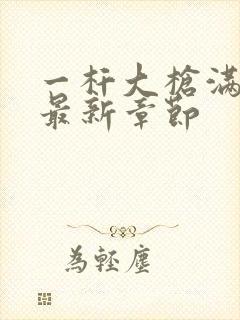 一杆大枪满屋扫最新章节