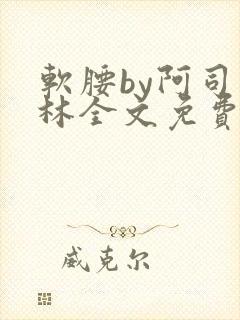 软腰by阿司匹林全文免费阅读