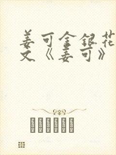 姜可金银花露原文《姜可》笔趣阁