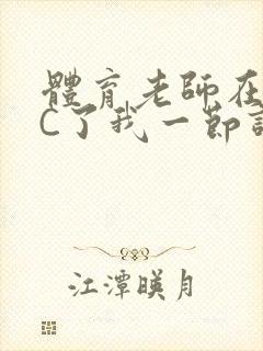 体育老师在单杠C了我一节课网